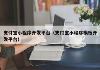 支付寶小程序開(kāi)發(fā)平臺(tái)（支付寶小程序模板開(kāi)發(fā)平臺(tái)）